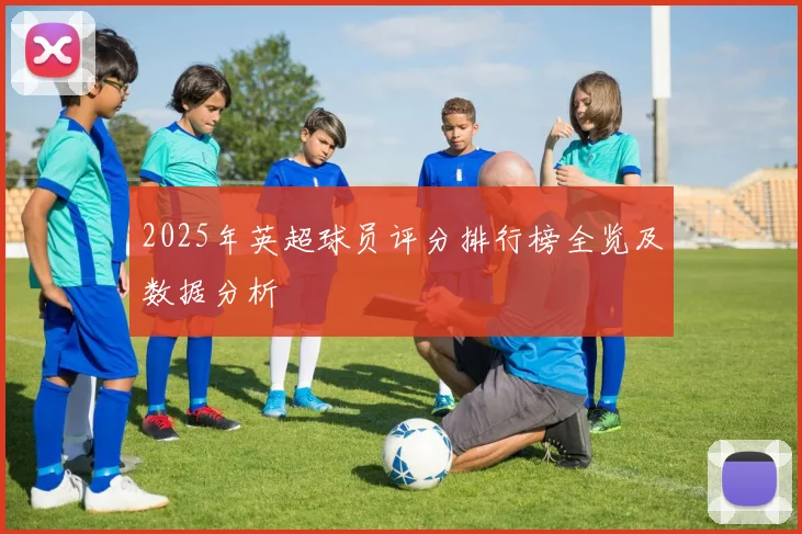 2025年英超球员评分排行榜全览及数据分析